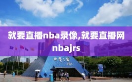 就要直播nba录像,就要直播网nbajrs