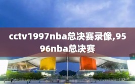 cctv1997nba总决赛录像,9596nba总决赛