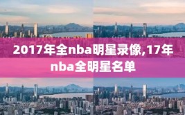 2017年全nba明星录像,17年nba全明星名单