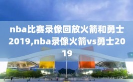 nba比赛录像回放火箭和勇士2019,nba录像火箭vs勇士2019