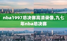 nba1997总决赛高清录像,九七年nba总决赛