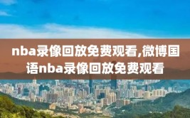 nba录像回放免费观看,微博国语nba录像回放免费观看