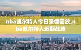 nba凯尔特人今日录像回放,nba凯尔特人近期战绩