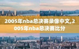 2005年nba总决赛录像中文,2005年nba总决赛比分