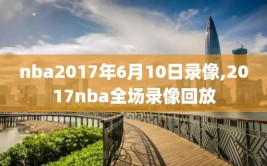 nba2017年6月10日录像,2017nba全场录像回放
