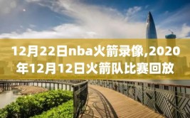 12月22日nba火箭录像,2020年12月12日火箭队比赛回放