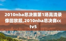 2010nba总决赛第1场高清录像回放超,2010nba总决赛cctv5