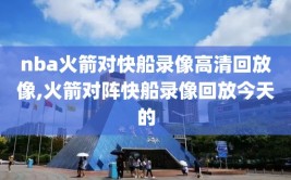 nba火箭对快船录像高清回放像,火箭对阵快船录像回放今天的