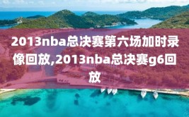 2013nba总决赛第六场加时录像回放,2013nba总决赛g6回放