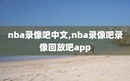 nba录像吧中文,nba录像吧录像回放吧app