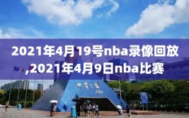 2021年4月19号nba录像回放,2021年4月9日nba比赛