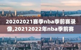 20202021赛季nba季前赛录像,20212022年nba季前赛