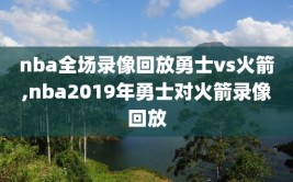 nba全场录像回放勇士vs火箭,nba2019年勇士对火箭录像回放