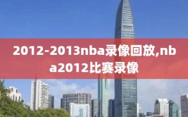 2012-2013nba录像回放,nba2012比赛录像