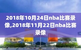 2018年10月24日nba比赛录像,2018年11月22日nba比赛录像