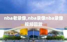 nba老录像,nba录像nba录像视频回放