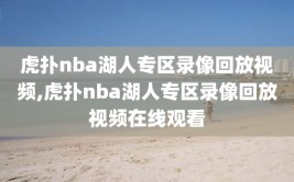 虎扑nba湖人专区录像回放视频,虎扑nba湖人专区录像回放视频在线观看