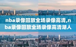nba录像回放全场录像高清,nba录像回放全场录像高清湖人