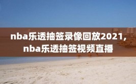 nba乐透抽签录像回放2021,nba乐透抽签视频直播
