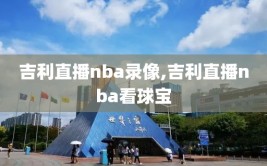 吉利直播nba录像,吉利直播nba看球宝