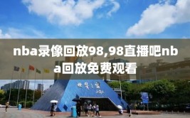 nba录像回放98,98直播吧nba回放免费观看