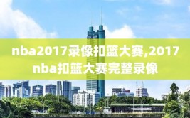 nba2017录像扣篮大赛,2017nba扣篮大赛完整录像