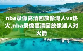 nba录像高清回放像湖人vs热火,nba录像高清回放像湖人对火箭