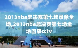 2013nba总决赛第七场录像全场,2013nba总决赛第七场全场回放cctv