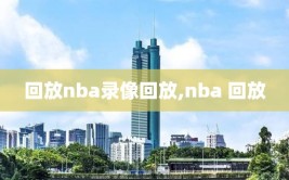 回放nba录像回放,nba 回放