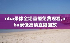 nba录像全场直播免费观看,nba录像高清直播回放