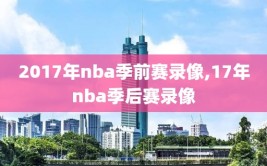 2017年nba季前赛录像,17年nba季后赛录像
