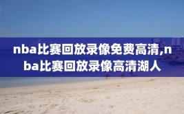 nba比赛回放录像免费高清,nba比赛回放录像高清湖人