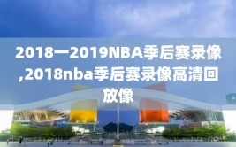 2018一2019NBA季后赛录像,2018nba季后赛录像高清回放像