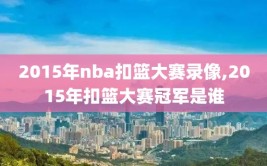 2015年nba扣篮大赛录像,2015年扣篮大赛冠军是谁