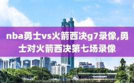 nba勇士vs火箭西决g7录像,勇士对火箭西决第七场录像
