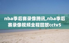 nba季后赛录像腾讯,nba季后赛录像视频全程回放cctv5