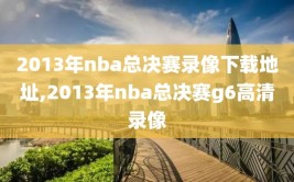 2013年nba总决赛录像下载地址,2013年nba总决赛g6高清录像