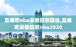 直播吧nba录像回放国语,直播吧录像回放nba2020