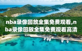 nba录像回放全集免费观看,nba录像回放全集免费观看高清