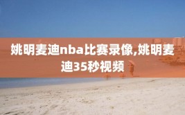 姚明麦迪nba比赛录像,姚明麦迪35秒视频