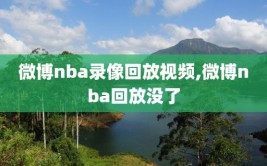 微博nba录像回放视频,微博nba回放没了