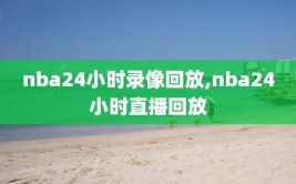 nba24小时录像回放,nba24小时直播回放