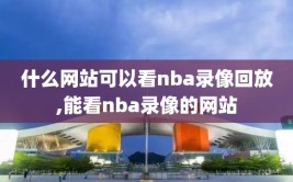 什么网站可以看nba录像回放,能看nba录像的网站