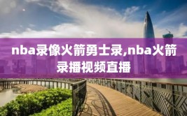 nba录像火箭勇士录,nba火箭录播视频直播