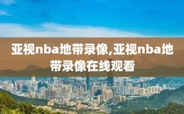 亚视nba地带录像,亚视nba地带录像在线观看
