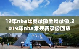 19年nba比赛录像全场录像,2019年nba常规赛录像回放