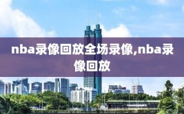nba录像回放全场录像,nba录像回放