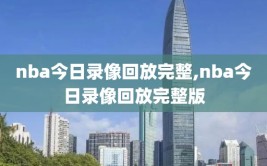 nba今日录像回放完整,nba今日录像回放完整版