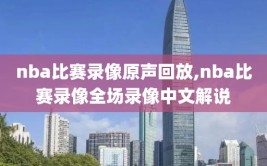 nba比赛录像原声回放,nba比赛录像全场录像中文解说