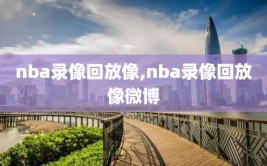 nba录像回放像,nba录像回放像微博